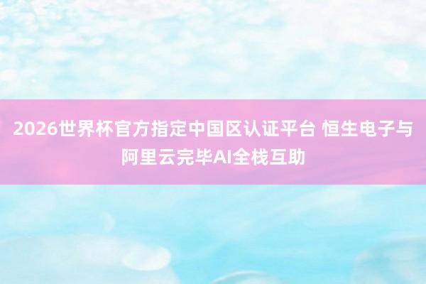 2026世界杯官方指定中國(guó)區(qū)認(rèn)證平臺(tái) 恒生電子與阿里云完畢AI全?；ブ?></p><p>潮新聞客戶端記者張?jiān)粕?/p><p>近日，恒生電子與阿里云完畢AI全棧全面互助，兩邊將基于恒生電子在金融業(yè)務(wù)應(yīng)用層面的深結(jié)識(shí)行及阿里云AI全棧才調(diào)，圍繞大模子工夫、算力處事及行業(yè)智能化應(yīng)用等標(biāo)的張開全面互助，共同推動(dòng)AI工夫在金融行業(yè)獨(dú)特他行業(yè)的加快落地。</p><p><img src=