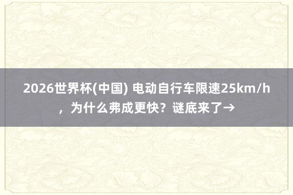 2026世界杯(中國) 電動自行車限速25km/h，為什么弗成更快？謎底來了→